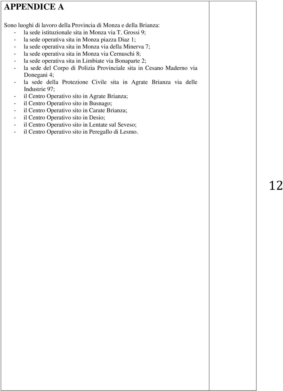 sita in Limbiate via Bnaparte 2; - la sede del Crp di Plizia Prvinciale sita in Cesan Madern via Dnegani 4; - la sede della Prtezine Civile sita in Agrate Brianza via delle