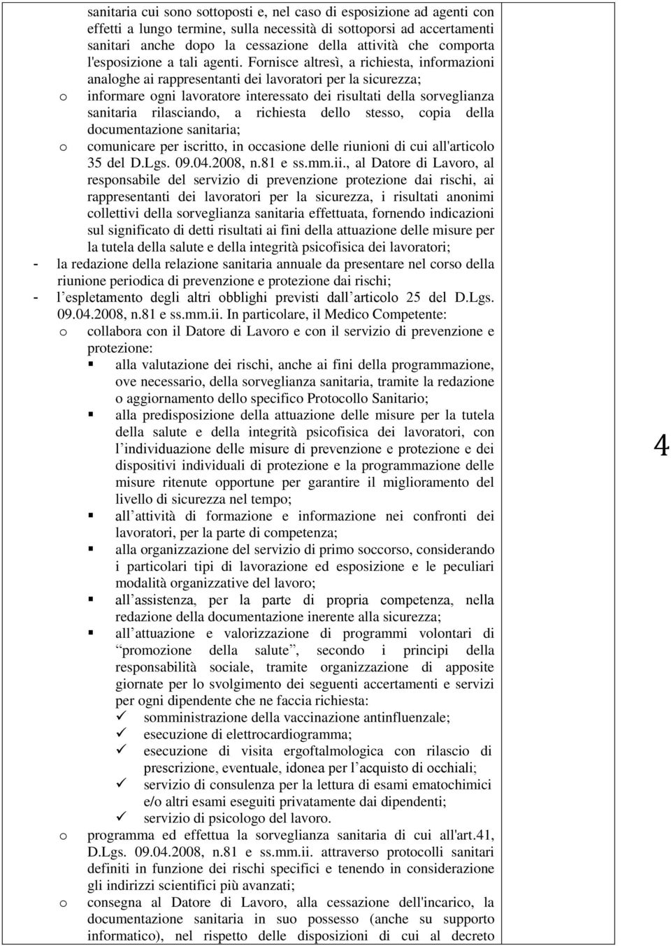 Frnisce altresì, a richiesta, infrmazini analghe ai rappresentanti dei lavratri per la sicurezza; infrmare gni lavratre interessat dei risultati della srveglianza sanitaria rilasciand, a richiesta