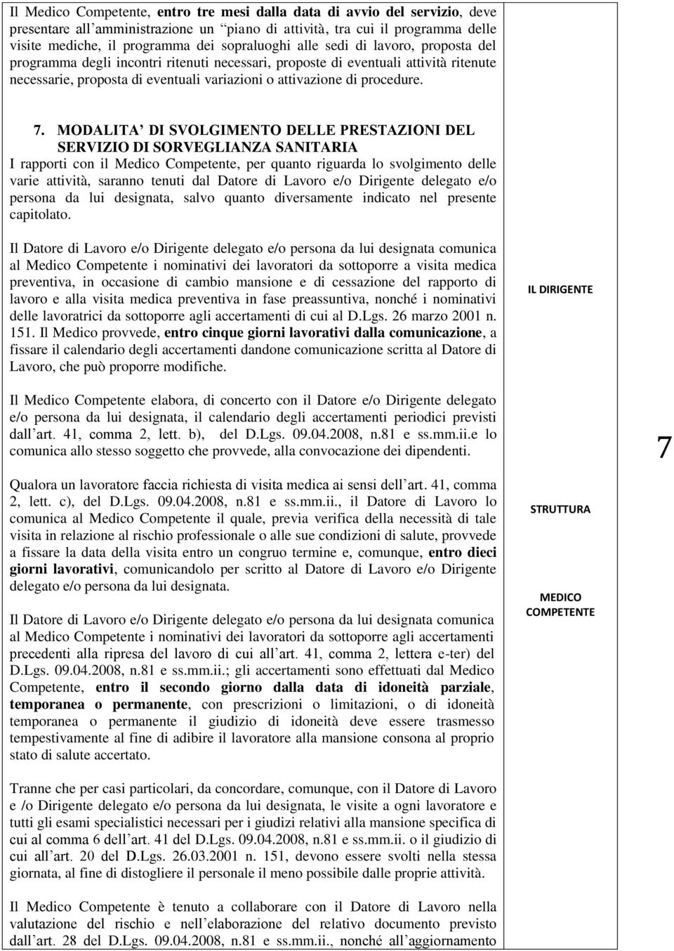 MODALITA DI SVOLGIMENTO DELLE PRESTAZIONI DEL SERVIZIO DI SORVEGLIANZA SANITARIA I rapprti cn il Medic Cmpetente, per quant riguarda l svlgiment delle varie attività, sarann tenuti dal Datre di Lavr