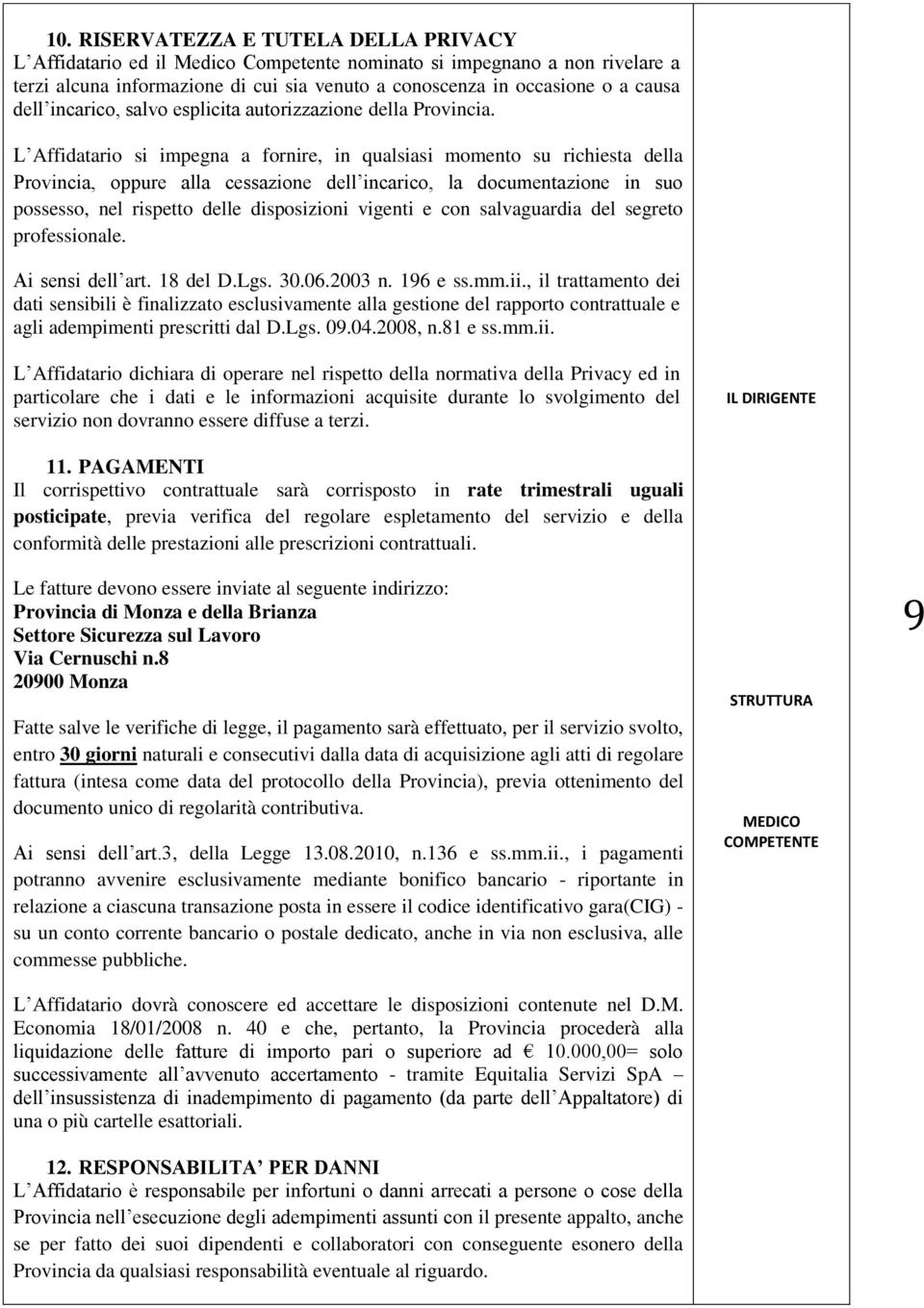 L Affidatari si impegna a frnire, in qualsiasi mment su richiesta della Prvincia, ppure alla cessazine dell incaric, la dcumentazine in su pssess, nel rispett delle dispsizini vigenti e cn