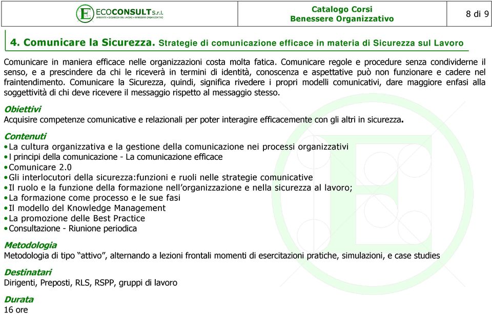 Comunicare la Sicurezza, quindi, significa rivedere i propri modelli comunicativi, dare maggiore enfasi alla soggettività di chi deve ricevere il messaggio rispetto al messaggio stesso.