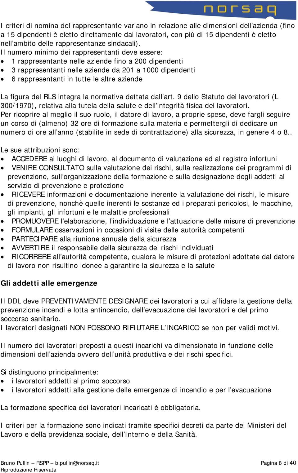 Il numero minimo dei rappresentanti deve essere: 1 rappresentante nelle aziende fino a 200 dipendenti 3 rappresentanti nelle aziende da 201 a 1000 dipendenti 6 rappresentanti in tutte le altre