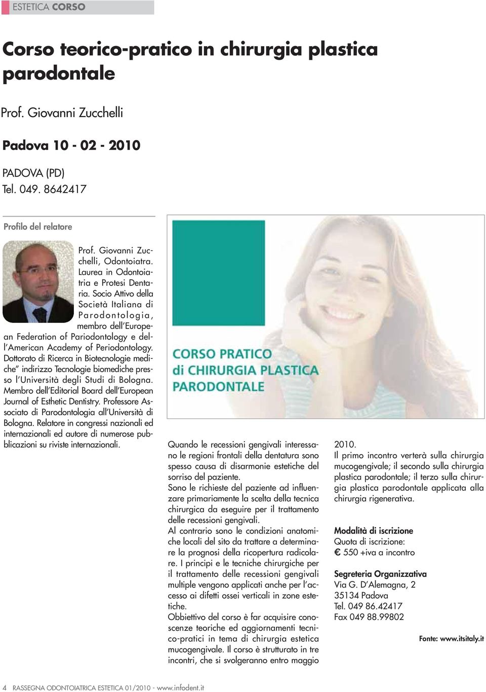 Socio Attivo della Società Italiana di Parodontologia, membro dell European Federation of Pariodontology e dell American Academy of Periodontology.