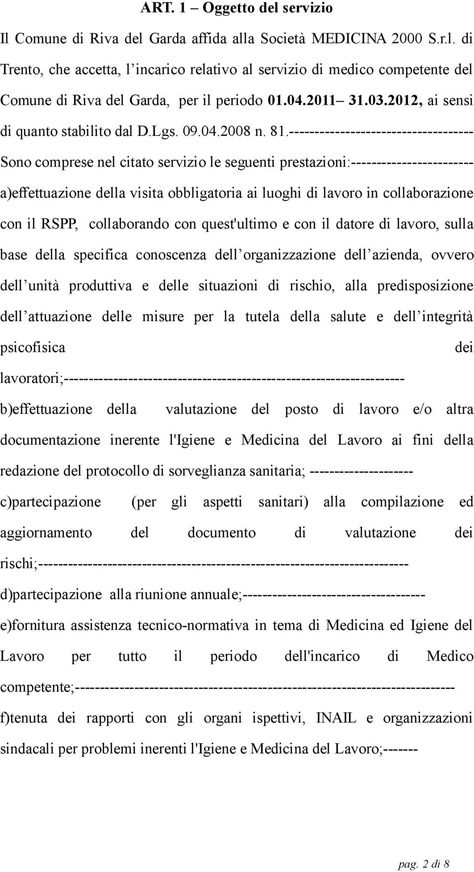 ------------------------------------ Sono comprese nel citato servizio le seguenti prestazioni:------------------------ a)effettuazione della visita obbligatoria ai luoghi di lavoro in collaborazione