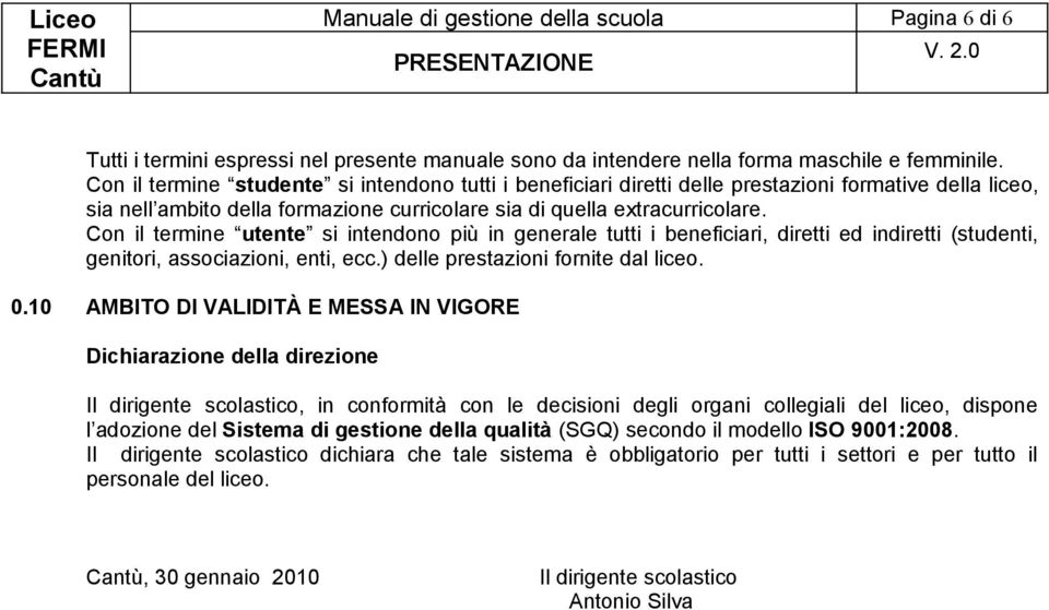 Con il termine utente si intendono più in generale tutti i beneficiari, diretti ed indiretti (studenti, genitori, associazioni, enti, ecc.) delle prestazioni fornite dal liceo. 0.