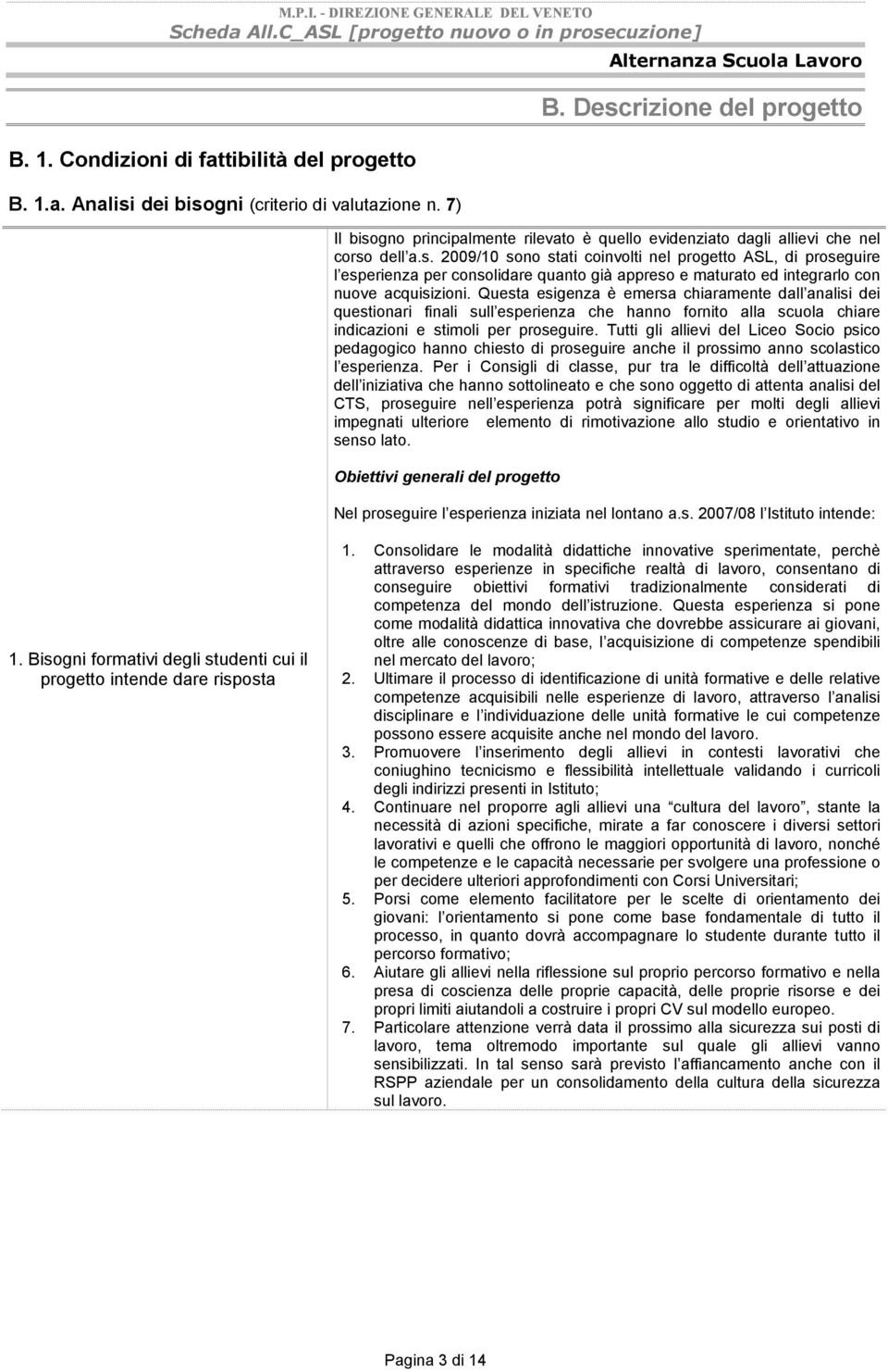 Questa esigenza è emersa chiaramente dall analisi dei questionari finali sull esperienza che hanno fornito alla scuola chiare indicazioni e stimoli per proseguire.