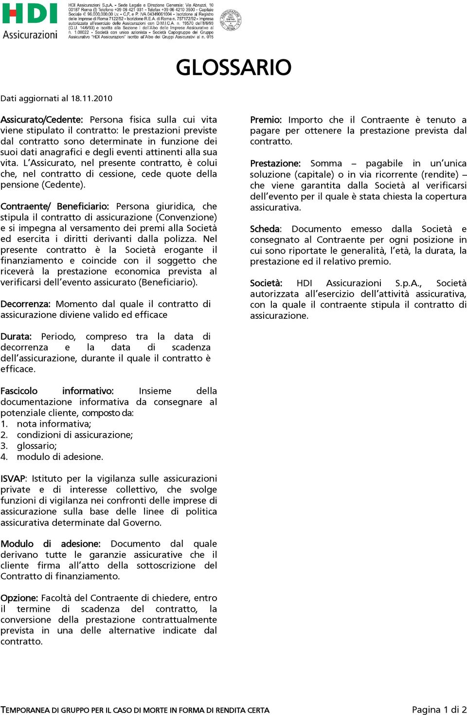 attinenti alla sua vita. L Assicurato, nel presente contratto, è colui che, nel contratto di cessione, cede quote della pensione (Cedente).