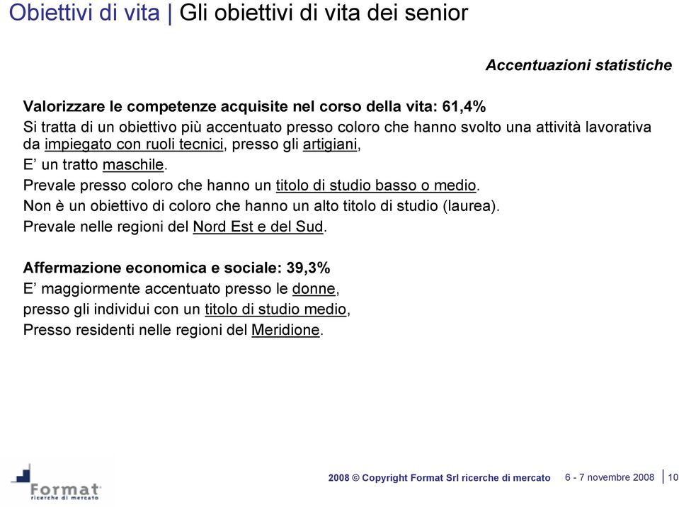 Prevale presso coloro che hanno un titolo di studio basso o medio. n è un obiettivo di coloro che hanno un alto titolo di studio (laurea). Prevale nelle regioni del rd Est e del Sud.