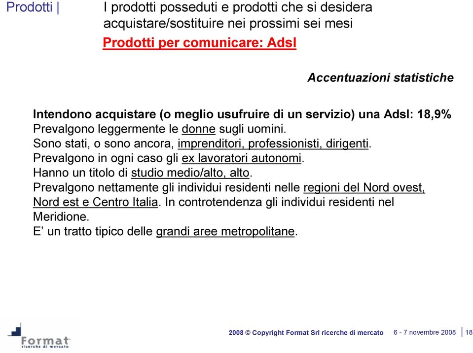 Prevalgono in ogni caso gli ex lavoratori autonomi. Hanno un titolo di studio medio/alto, alto.