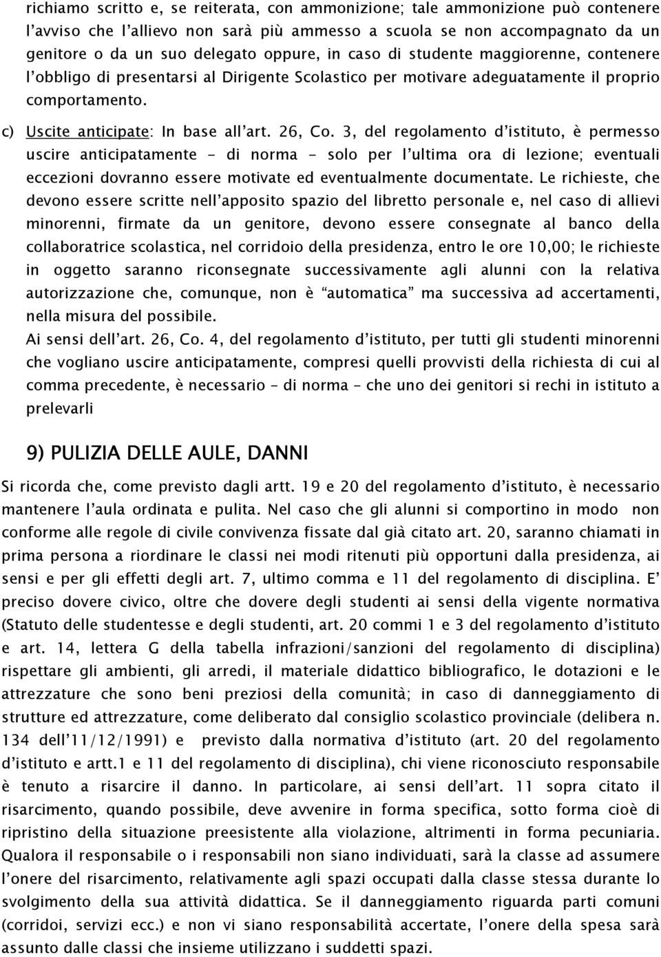 3, del regolamento d istituto, è permesso uscire anticipatamente - di norma - solo per l ultima ora di lezione; eventuali eccezioni dovranno essere motivate ed eventualmente documentate.