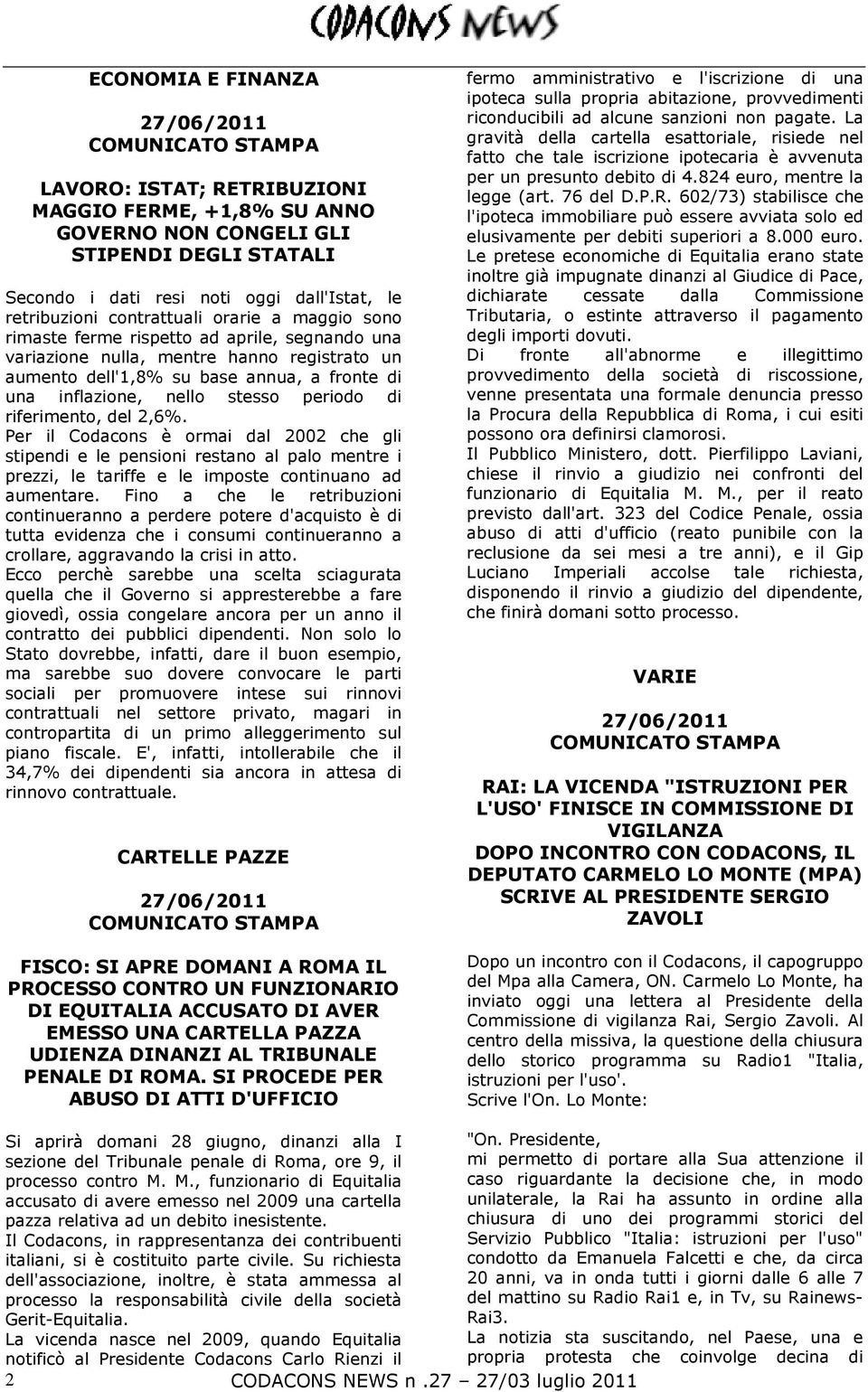 periodo di riferimento, del 2,6%. Per il Codacons è ormai dal 2002 che gli stipendi e le pensioni restano al palo mentre i prezzi, le tariffe e le imposte continuano ad aumentare.