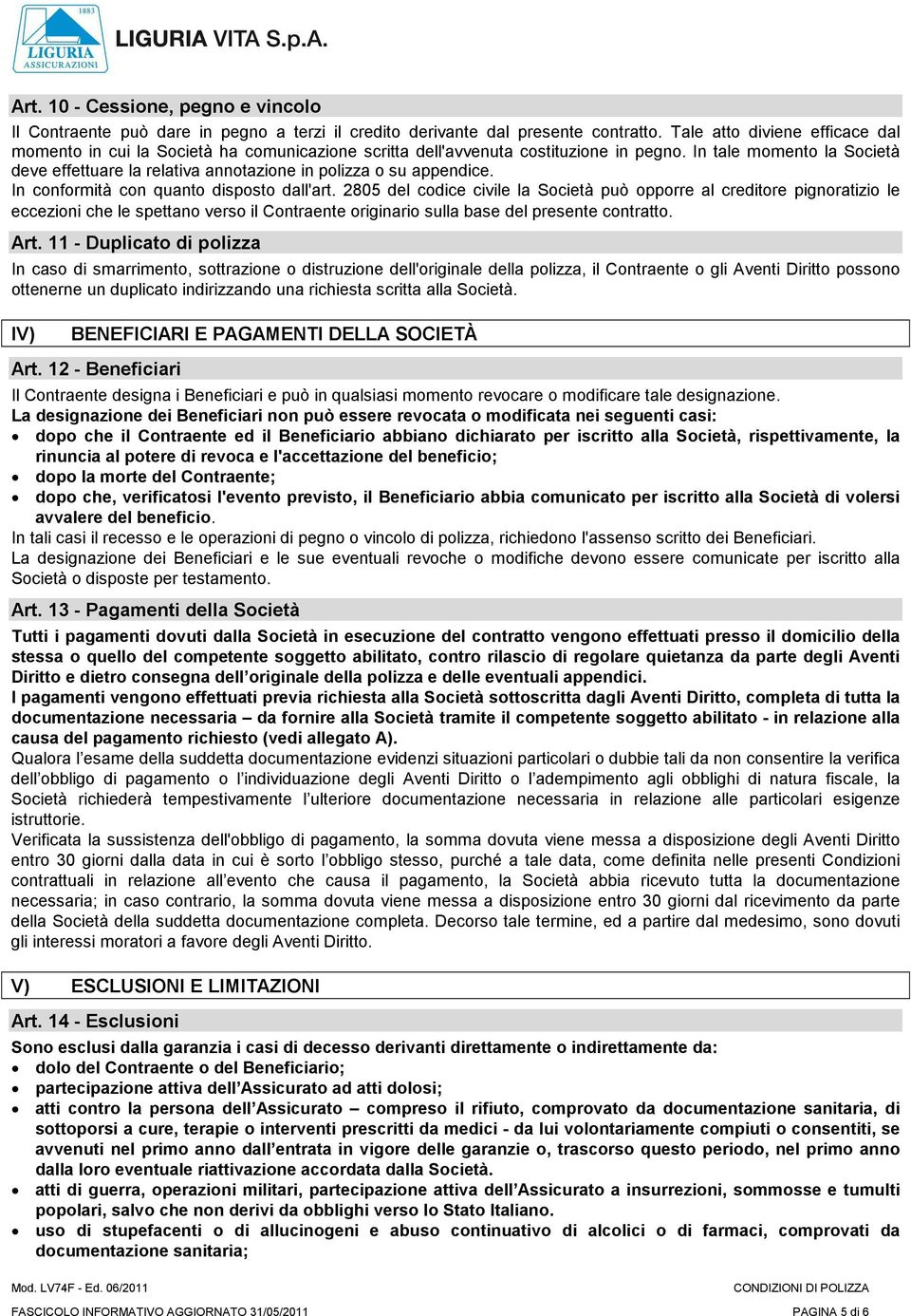 In tale momento la Società deve effettuare la relativa annotazione in polizza o su appendice. In conformità con quanto disposto dall'art.