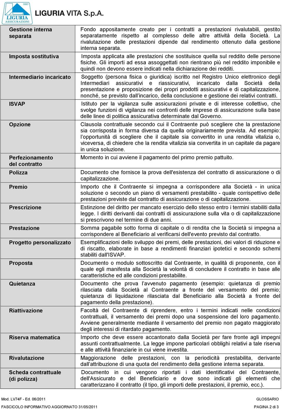 delle altre attività della Società. La rivalutazione delle prestazioni dipende dal rendimento ottenuto dalla gestione interna separata.