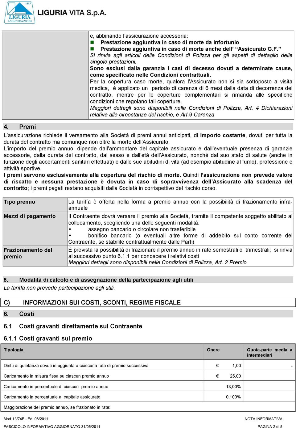 Sono esclusi dalla garanzia i casi di decesso dovuti a determinate cause, come specificato nelle Condizioni contrattuali.