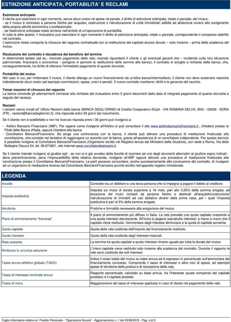 economica o professionale; - se l'estinzione anticipata totale avviene nell'ambito di un'operazione di portabilità.