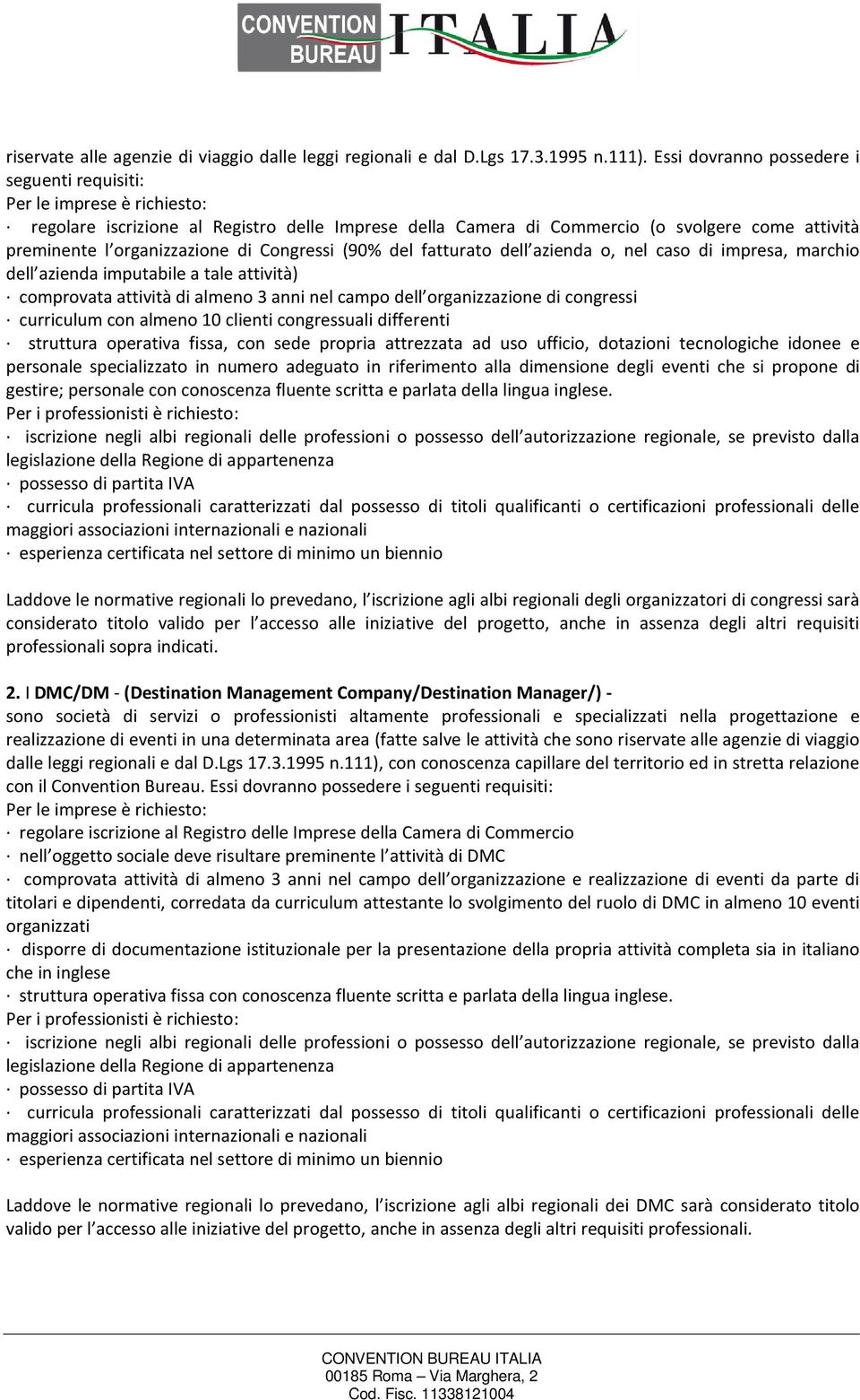 di Congressi (90% del fatturato dell azienda o, nel caso di impresa, marchio dell azienda imputabile a tale attività) comprovata attività di almeno 3 anni nel campo dell organizzazione di congressi