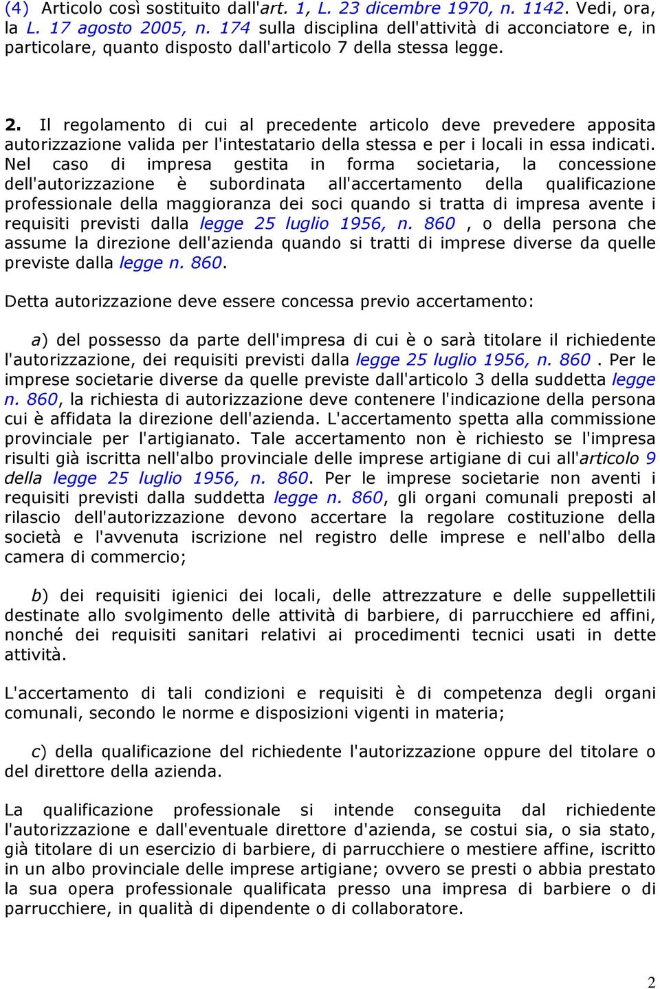 Il regolamento di cui al precedente articolo deve prevedere apposita autorizzazione valida per l'intestatario della stessa e per i locali in essa indicati.