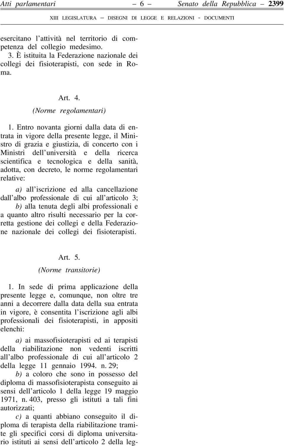 Entro novanta giorni dalla data di entrata in vigore della presente legge, il Ministro di grazia e giustizia, di concerto con i Ministri dell università e della ricerca scientifica e tecnologica e