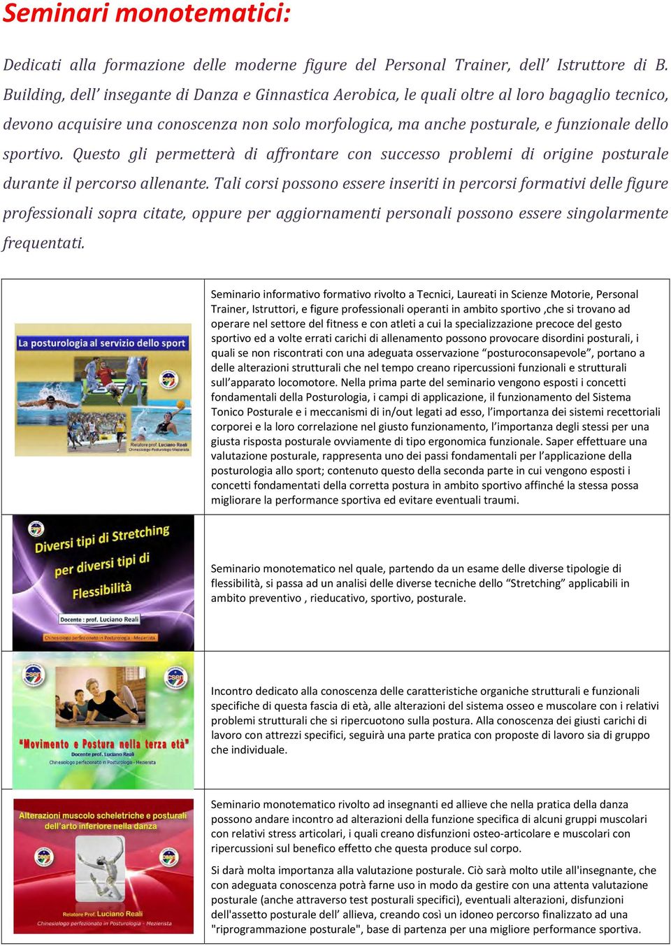 Questo gli permetterà di affrontare con successo problemi di origine posturale durante il percorso allenante.