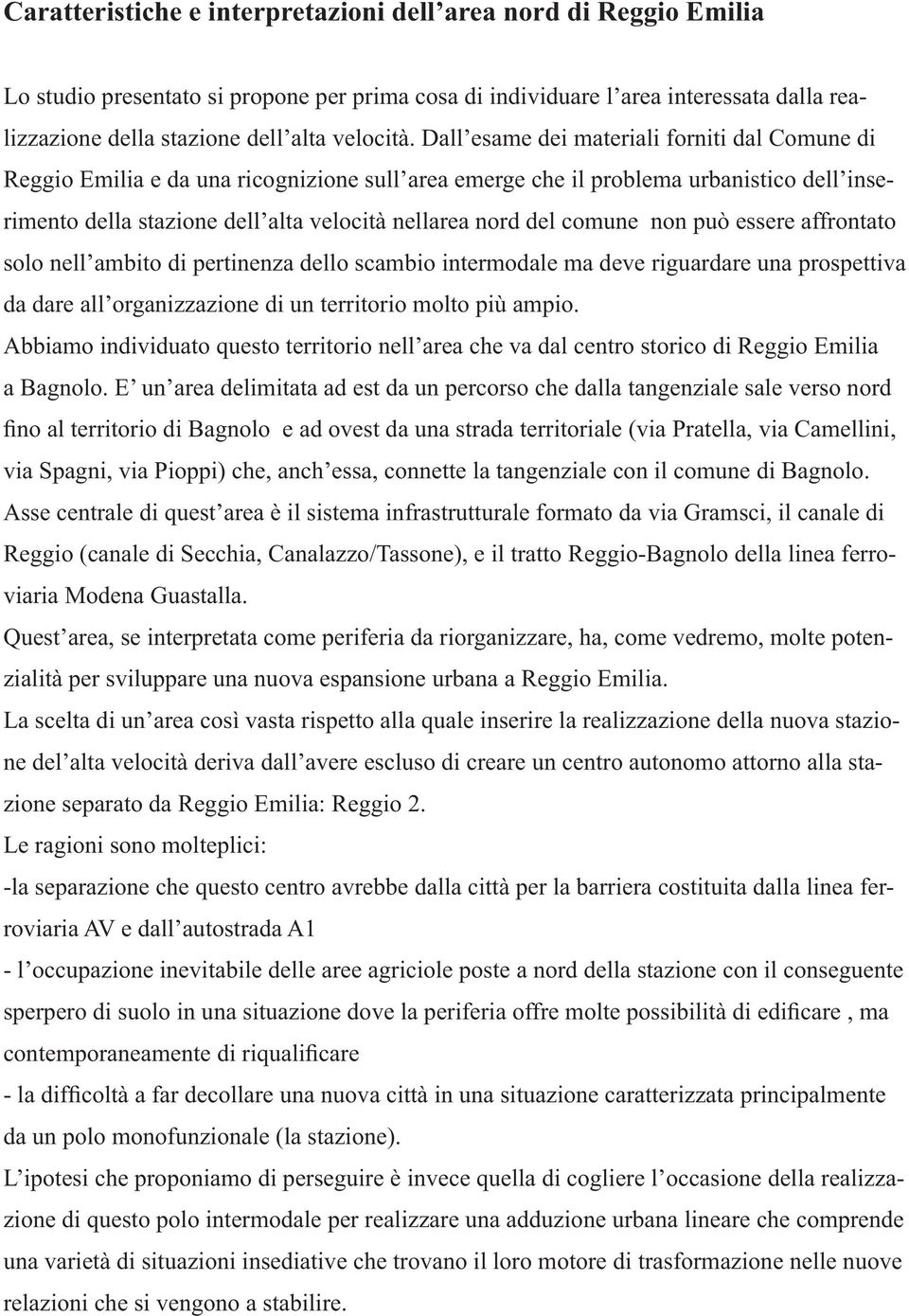 Dall esame dei materiali forniti dal Comune di Reggio Emilia e da una ricognizione sull area emerge che il problema urbanistico dell inserimento della stazione dell alta velocità nellarea nord del