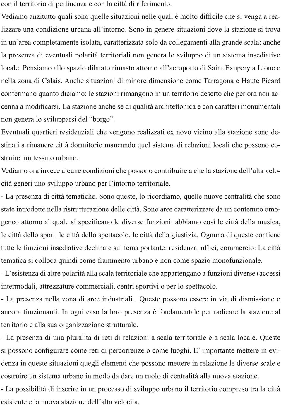 genera lo sviluppo di un sistema insediativo locale. Pensiamo allo spazio dilatato rimasto attorno all aeroporto di Saint Exupery a Lione o nella zona di Calais.