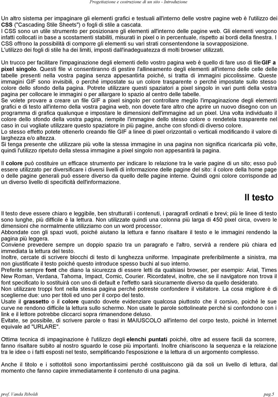 Gli elementi vengono infatti collocati in base a scostamenti stabiliti, misurati in pixel o in percentuale, rispetto ai bordi della finestra.