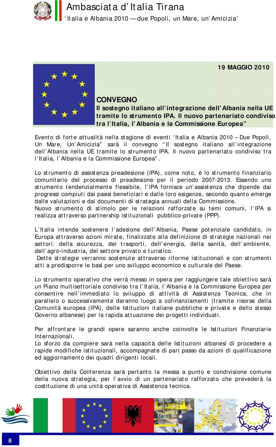 convegno Il sostegno italiano all integrazione dell Albania nella UE tramite lo strumento IPA. Il nuovo partenariato condiviso tra l Italia, l Albania e la Commissione Europea.