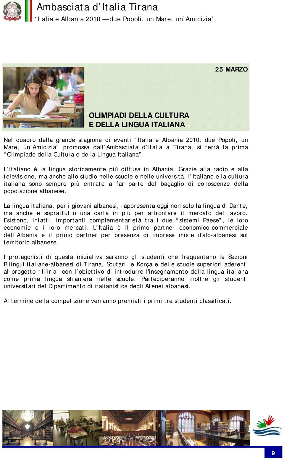 Grazie alla radio e alla televisione, ma anche allo studio nelle scuole e nelle università, l Italiano e la cultura italiana sono sempre più entrate a far parte del bagaglio di conoscenze della