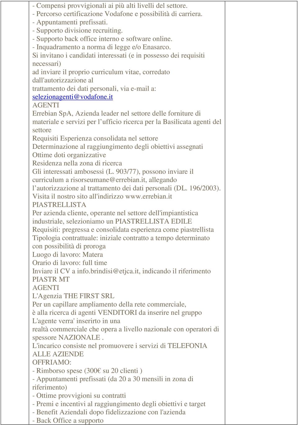 Si invitano i candidati interessati (e in possesso dei requisiti necessari) ad inviare il proprio curriculum vitae, corredato dall'autorizzazione al trattamento dei dati personali, via e-mail a: