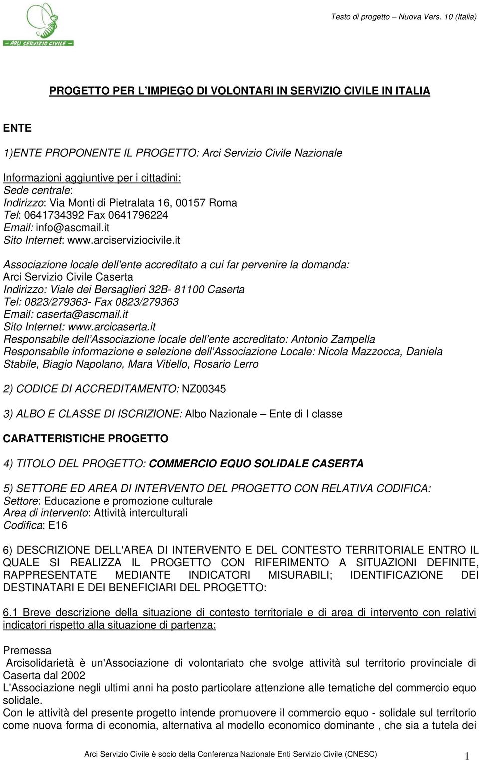 it Associazione locale dell ente accreditato a cui far pervenire la domand Arci Servizio Civile Caserta Indirizzo: Viale dei Bersaglieri 32B- 81100 Caserta Tel: 0823/279363- Fax 0823/279363 Email: