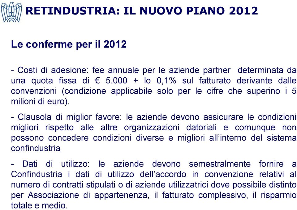 - Clausola di miglior favore: le aziende devono assicurare le condizioni migliori rispetto alle altre organizzazioni datoriali e comunque non possono concedere condizioni diverse e migliori all