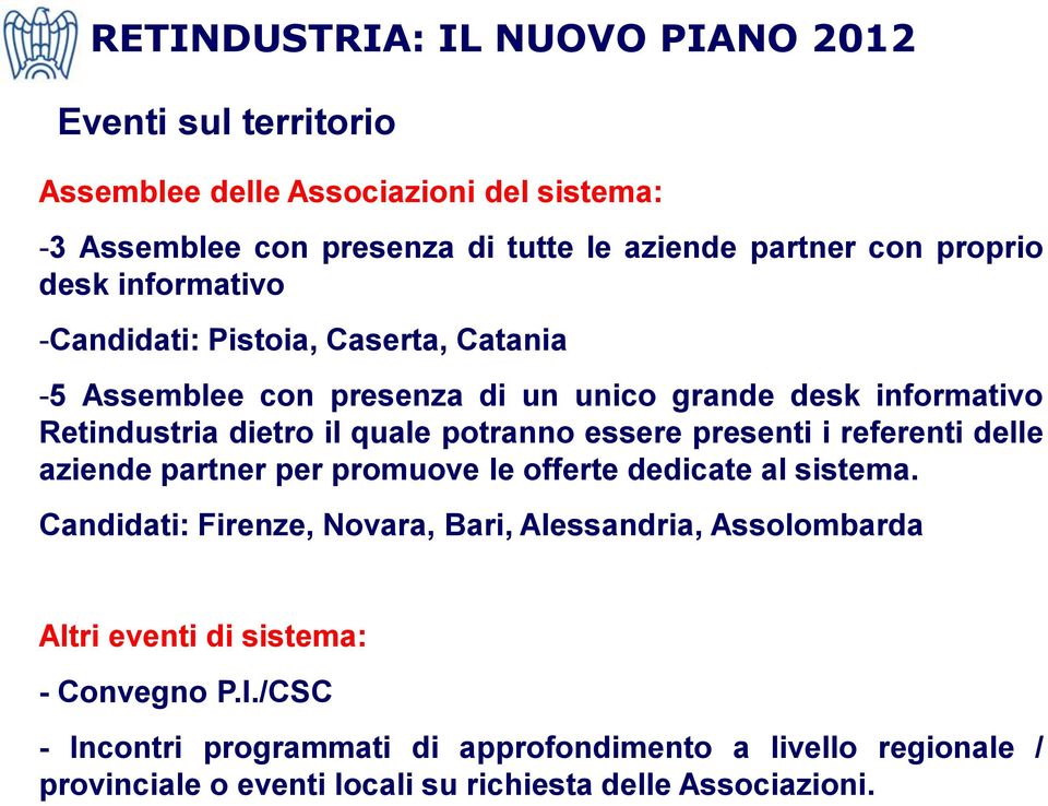 potranno essere presenti i referenti delle aziende partner per promuove le offerte dedicate al sistema.