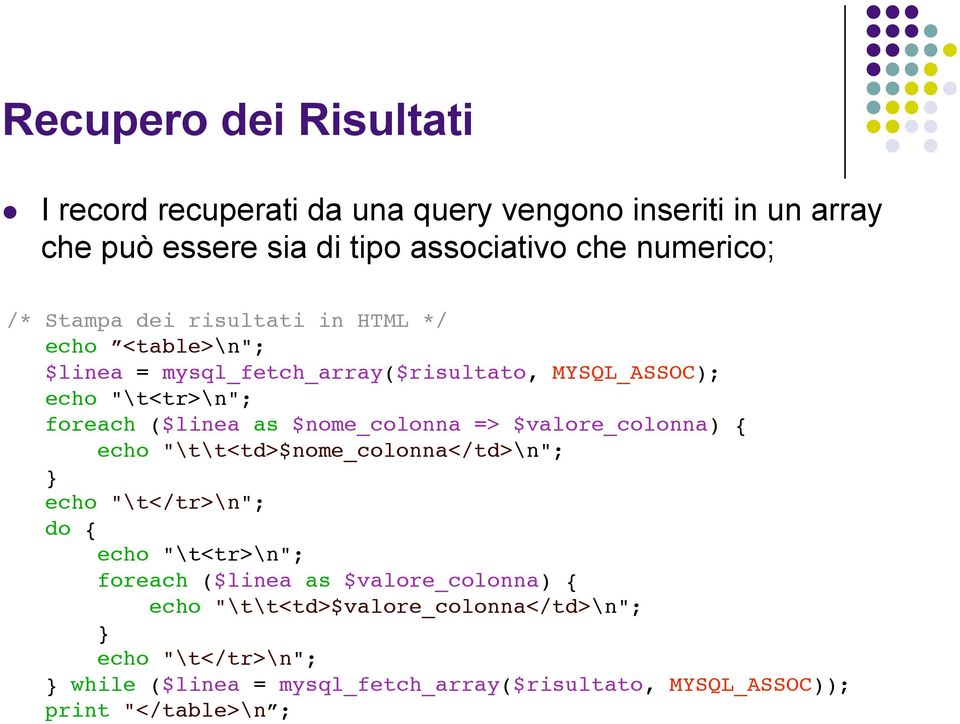 $nome_colonna => $valore_colonna) { echo "\t\t<td>$nome_colonna</td>\n"; } echo "\t</tr>\n"; do { echo "\t<tr>\n"; foreach ($linea as