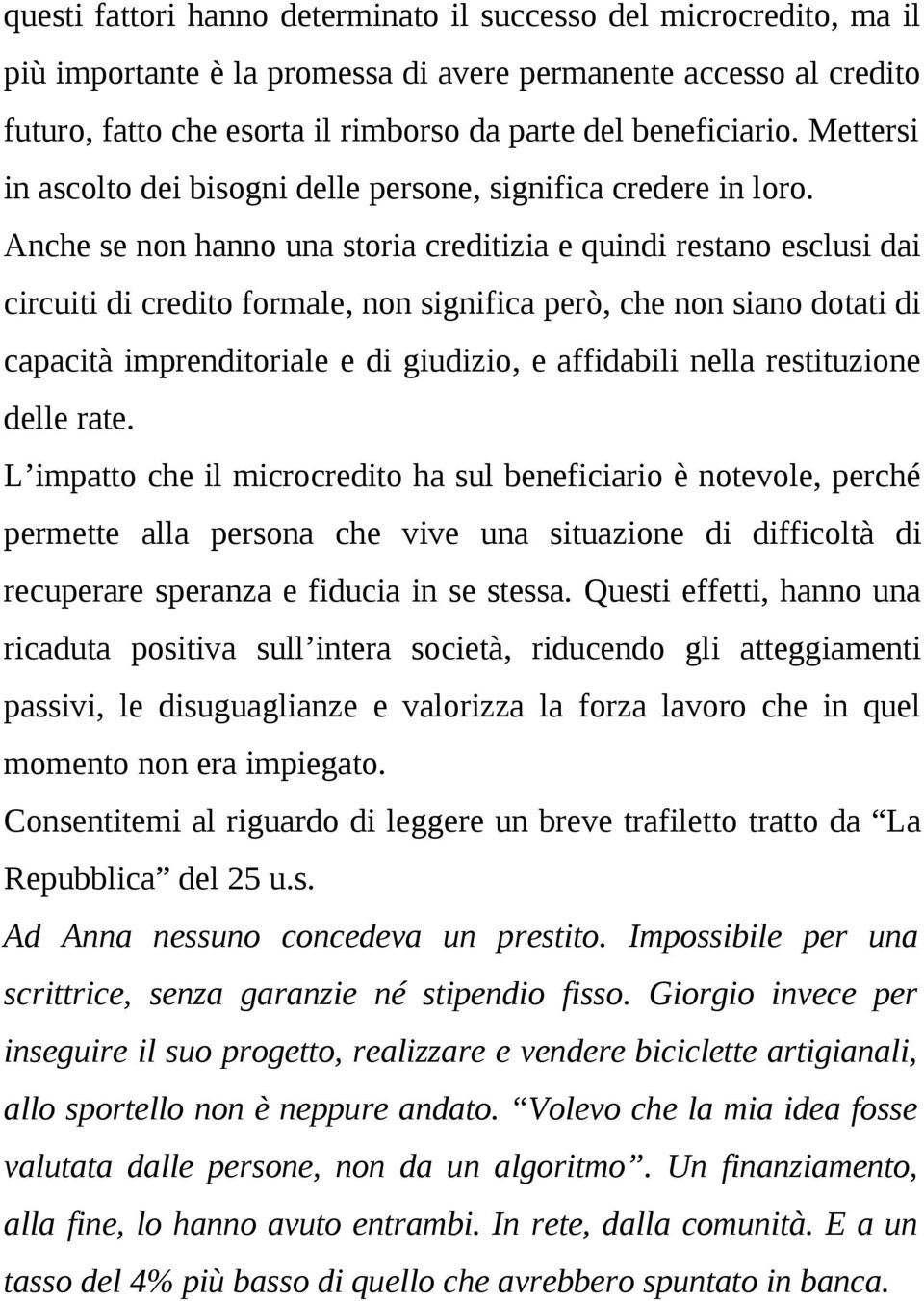 Anche se non hanno una storia creditizia e quindi restano esclusi dai circuiti di credito formale, non significa però, che non siano dotati di capacità imprenditoriale e di giudizio, e affidabili