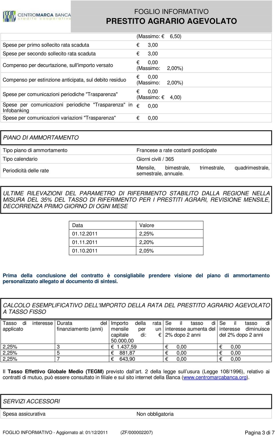 per comunicazioni variazioni "Trasparenza" PIANO DI AMMORTAMENTO Tipo piano di ammortamento Tipo calendario Giorni civili / 365 Periodicità delle rate Francese a rate costanti posticipate Mensile,