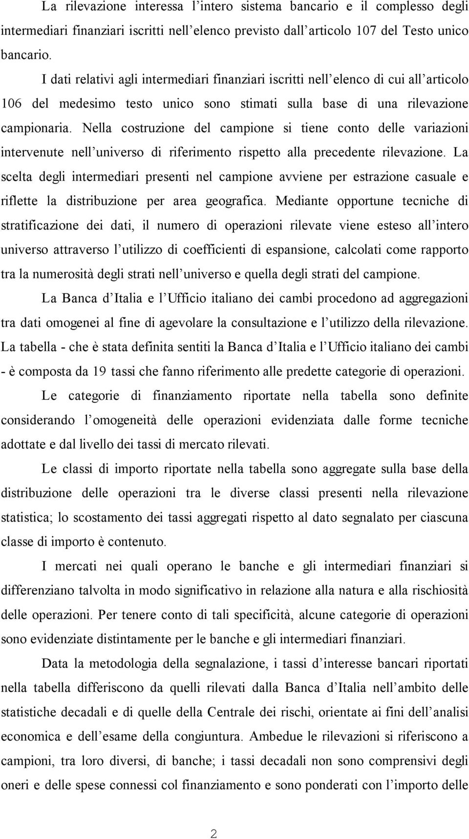 Nella costruzione del campione si tiene conto delle variazioni intervenute nell universo di riferimento rispetto alla precedente rilevazione.