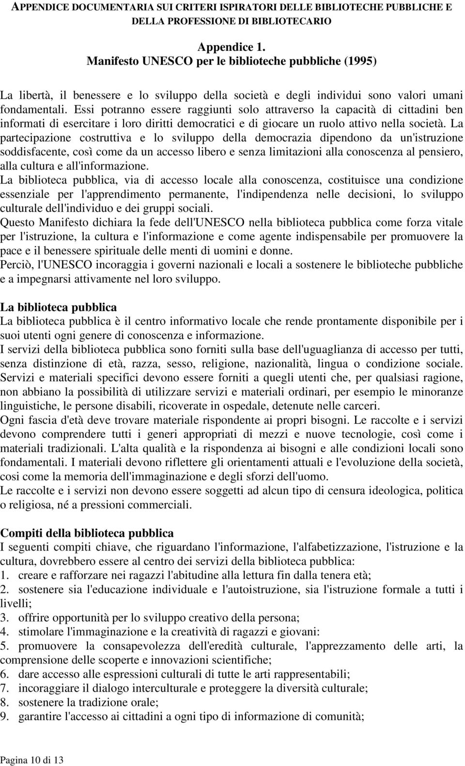 Essi potranno essere raggiunti solo attraverso la capacità di cittadini ben informati di esercitare i loro diritti democratici e di giocare un ruolo attivo nella società.