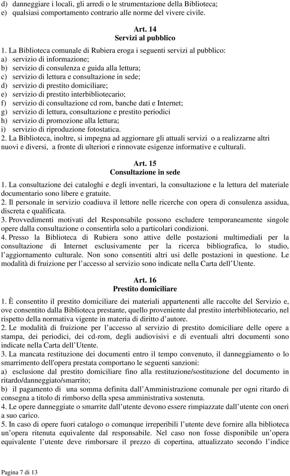 servizio di prestito domiciliare; e) servizio di prestito interbibliotecario; f) servizio di consultazione cd rom, banche dati e Internet; g) servizio di lettura, consultazione e prestito periodici