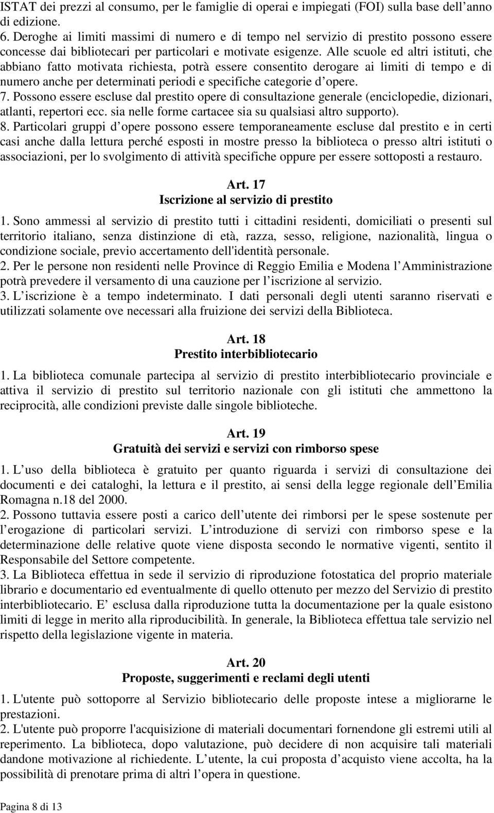 Alle scuole ed altri istituti, che abbiano fatto motivata richiesta, potrà essere consentito derogare ai limiti di tempo e di numero anche per determinati periodi e specifiche categorie d opere. 7.