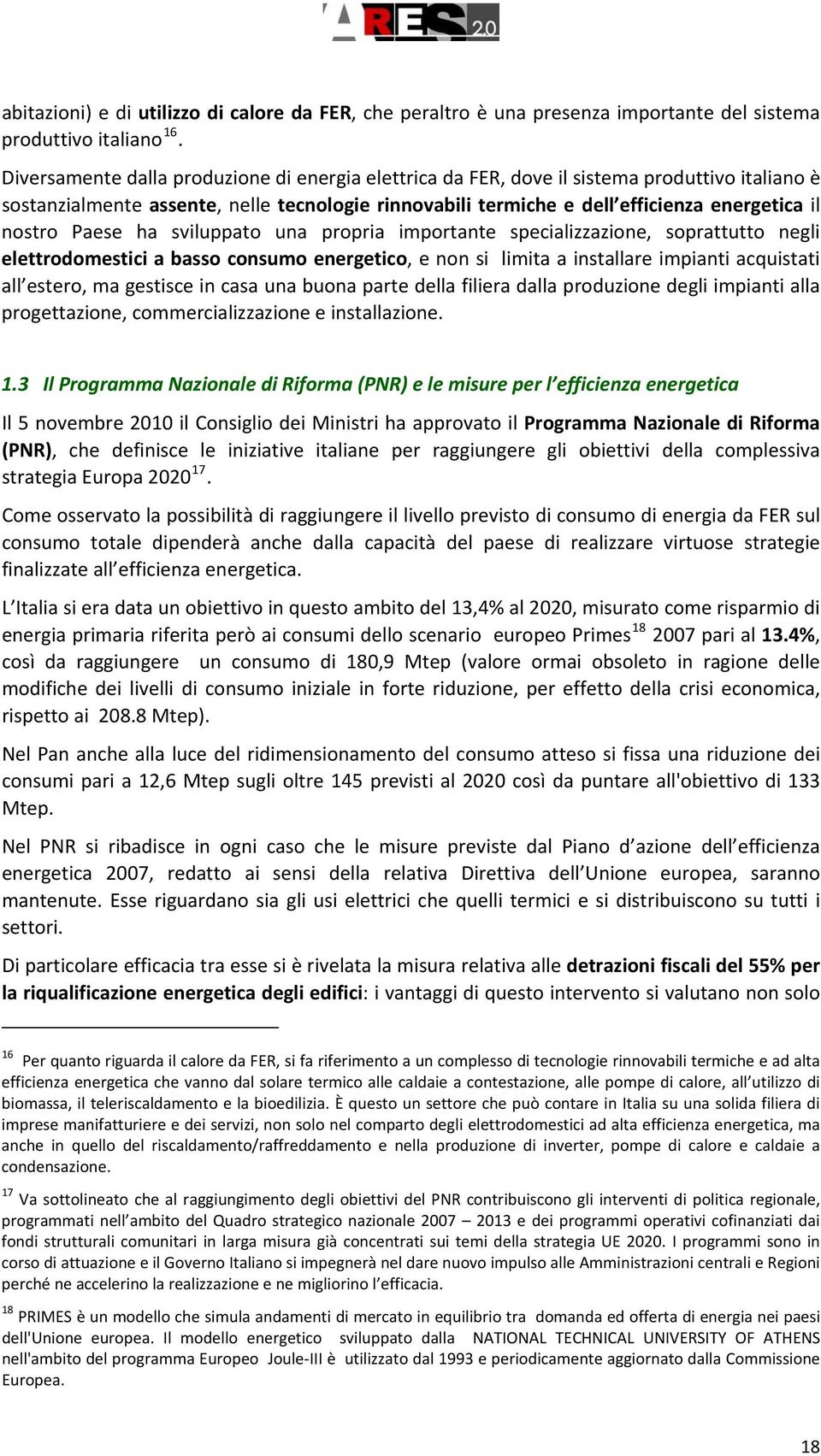 Paese ha sviluppato una propria importante specializzazione, soprattutto negli elettrodomestici a basso consumo energetico, e non si limita a installare impianti acquistati all estero, ma gestisce in