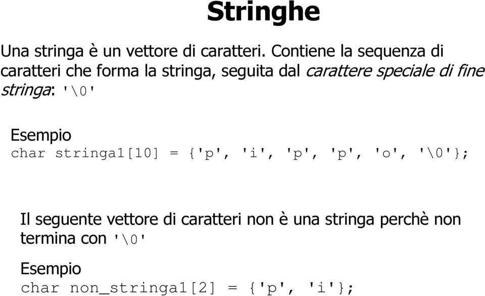 speciale di fine stringa: '\0' Esempio char stringa1[10] = {'p', 'i', 'p', 'p', 'o',