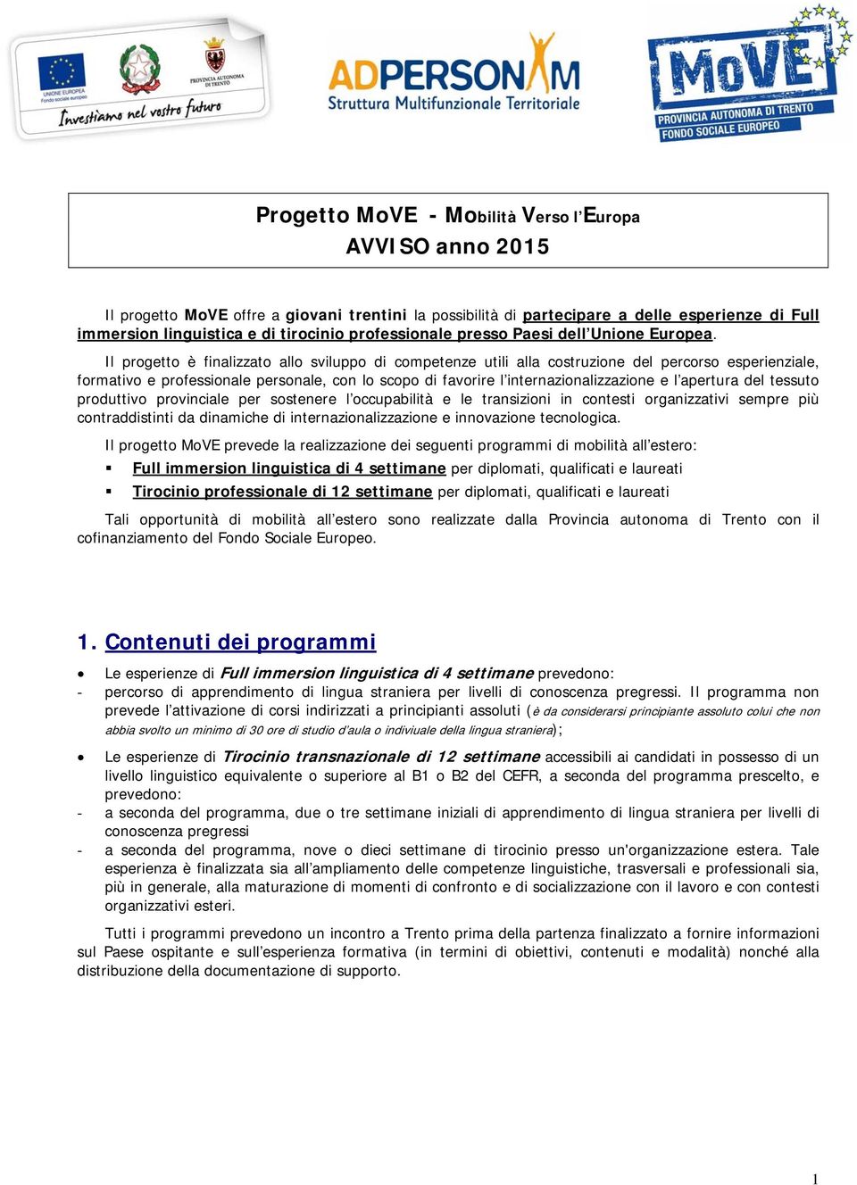 Il progetto è finalizzato allo sviluppo di competenze utili alla costruzione del percorso esperienziale, formativo e professionale personale, con lo scopo di favorire l internazionalizzazione e l