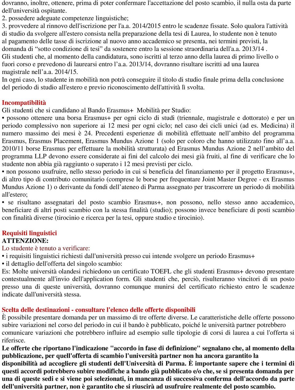 Solo qualora l'attività di studio da svolgere all'estero consista nella preparazione della tesi di Laurea, lo studente non è tenuto al pagamento delle tasse di iscrizione al nuovo anno accademico se