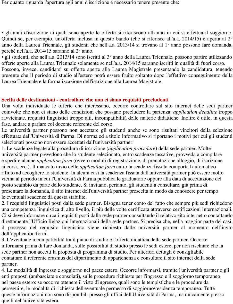 a. 2014/15 saranno al 2 anno. gli studenti, che nell'a.a. 2013/14 sono iscritti al 3 anno della Laurea Triennale, possono partire utilizzando offerte aperte alla Laurea Triennale solamente se nell'a.