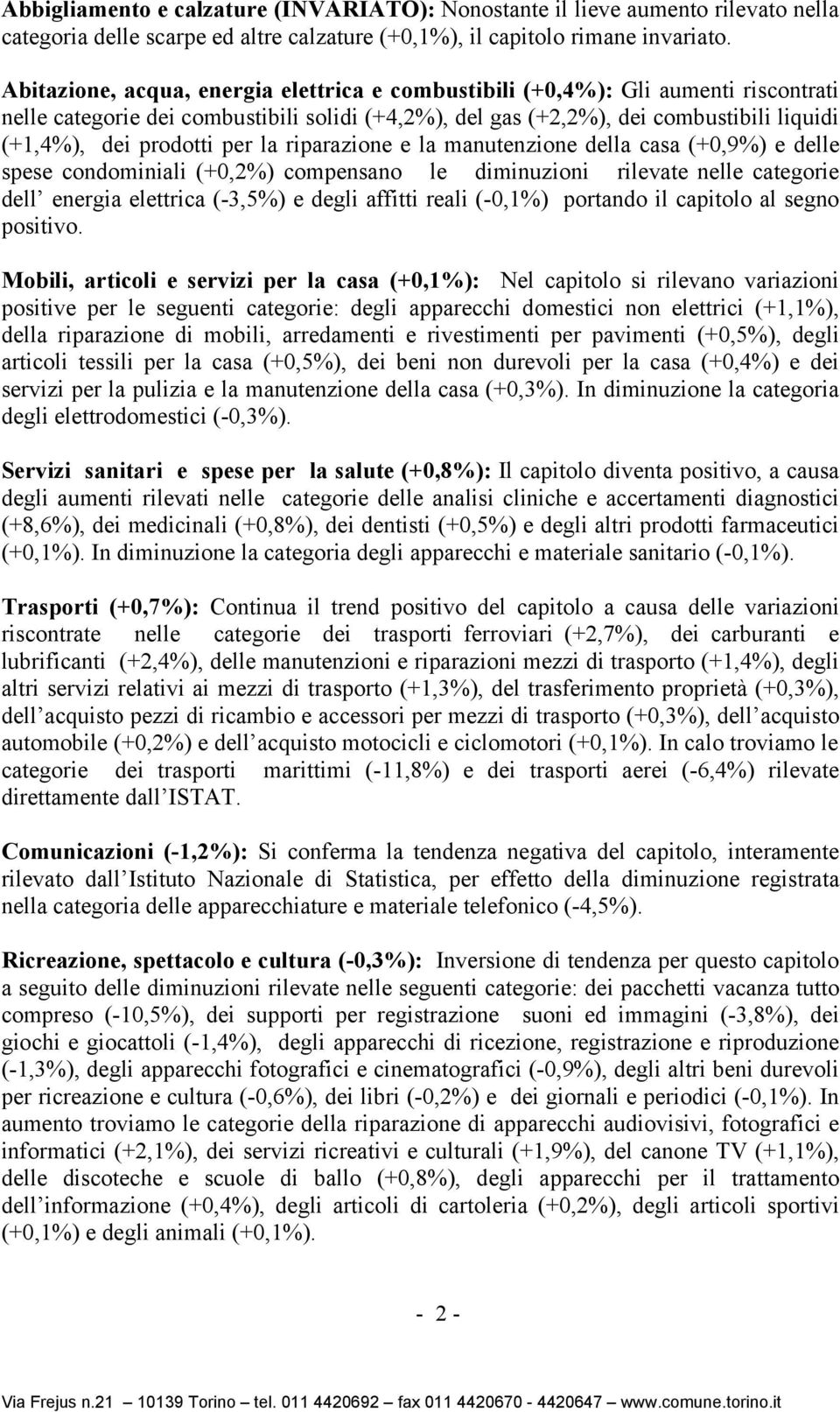 per la riparazione e la manutenzione della casa (+0,9%) e delle spese condominiali (+0,2%) compensano le diminuzioni rilevate nelle categorie dell energia elettrica (-3,5%) e degli affitti reali