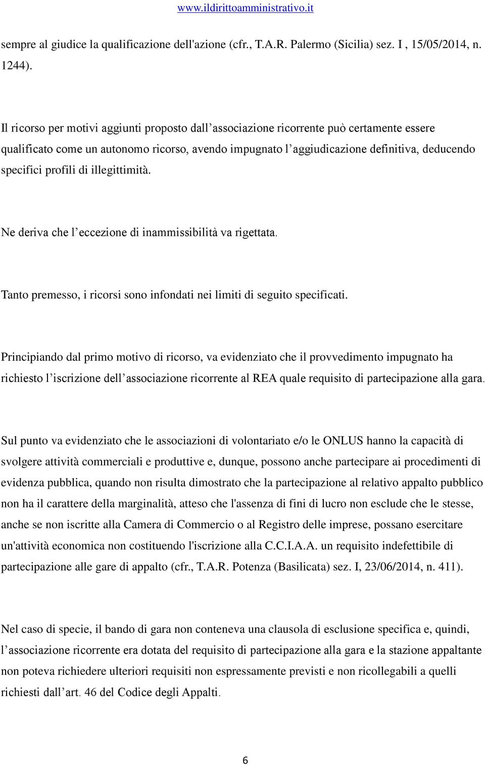 profili di illegittimità. Ne deriva che l eccezione di inammissibilità va rigettata. Tanto premesso, i ricorsi sono infondati nei limiti di seguito specificati.