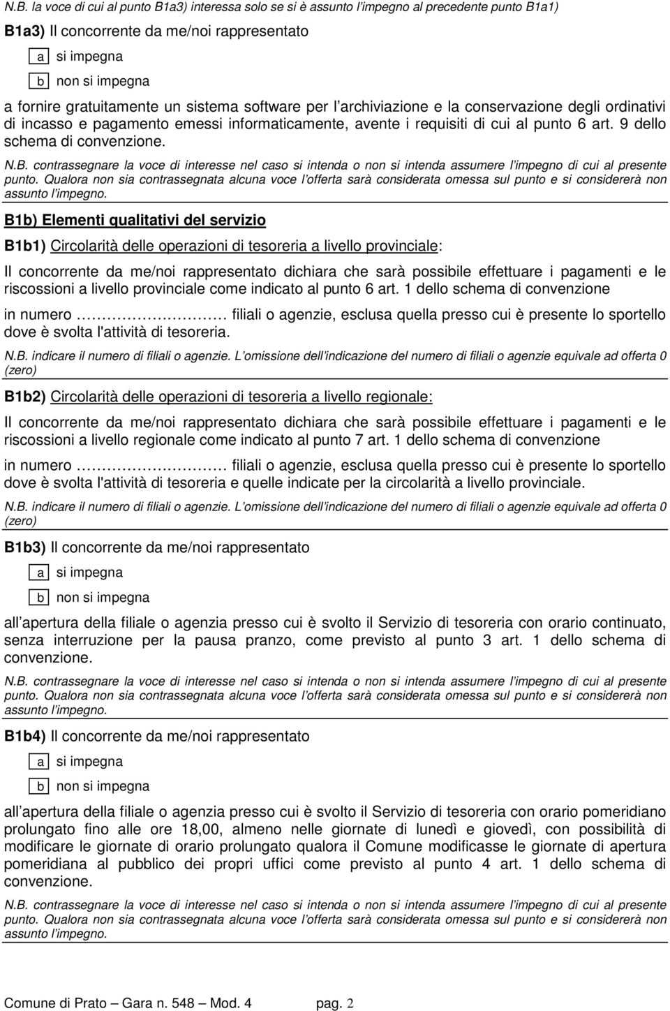 B1b) Elementi qualitativi del servizio B1b1) Circolarità delle operazioni di tesoreria a livello provinciale: Il concorrente da me/noi rappresentato dichiara che sarà possibile effettuare i pagamenti