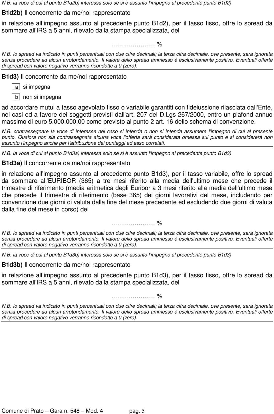 agevolato fisso o variabile garantiti con fideiussione rilasciata dall'ente, nei casi ed a favore dei soggetti previsti dall'art. 207 del D.Lgs 267/2000, entro un plafond annuo massimo di euro 5.000.000,00 come previsto al punto 2 art.