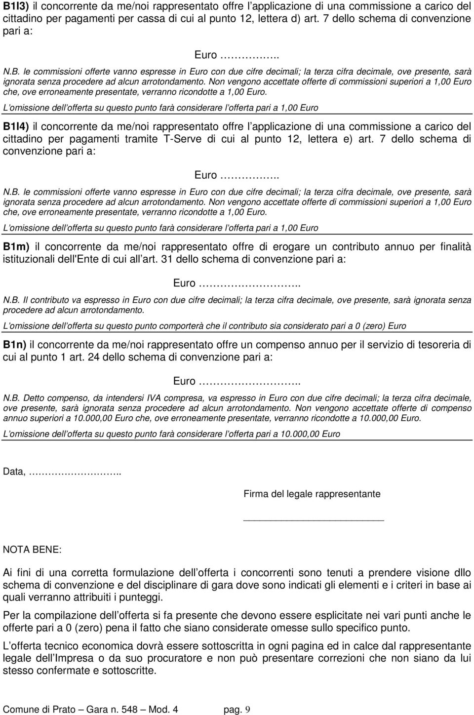 Non vengono accettate offerte di commissioni superiori a 1,00 Euro che, ove erroneamente presentate, verranno ricondotte a 1,00 Euro.