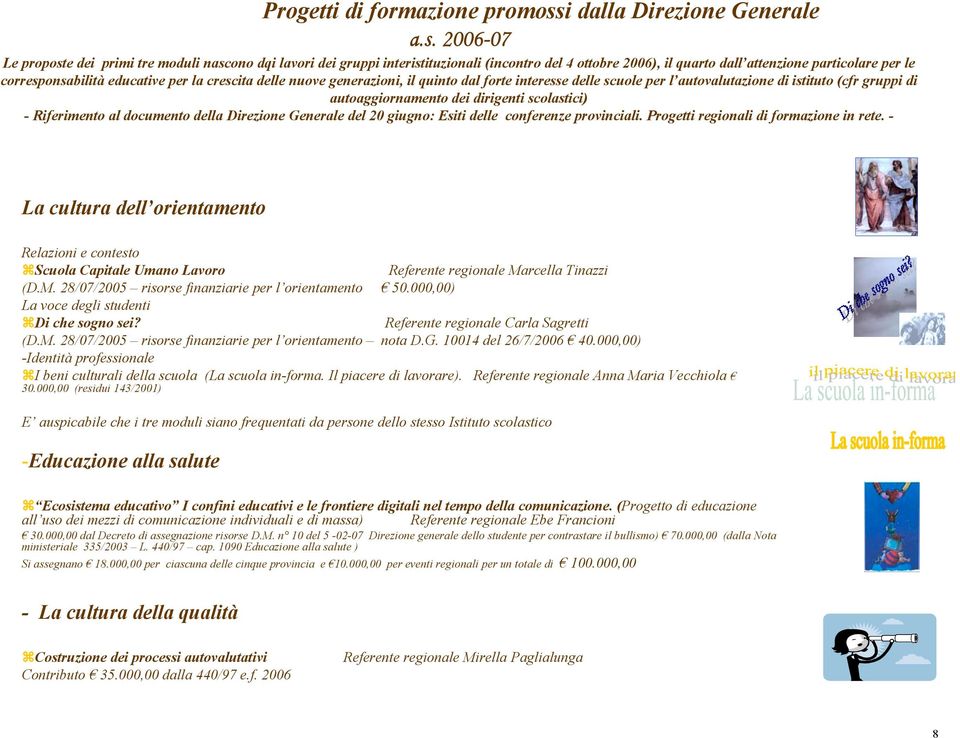 2006-07 Le proposte dei primi tre moduli nascono dqi lavori dei gruppi interistituzionali (incontro del 4 ottobre 2006), il quarto dall attenzione particolare per le corresponsabilità educative per